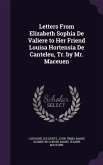 Letters From Elizabeth Sophia De Valiere to Her Friend Louisa Hortensia De Canteleu, Tr. by Mr. Maceuen