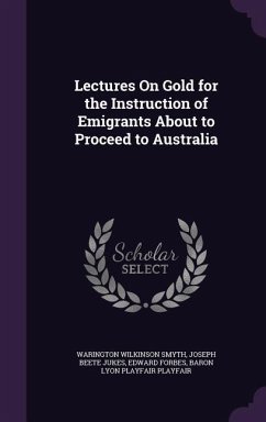 Lectures On Gold for the Instruction of Emigrants About to Proceed to Australia - Smyth, Warington Wilkinson; Jukes, Joseph Beete; Forbes, Edward