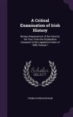 A Critical Examination of Irish History: Being a Replacement of the False by the True, From the Elizabethan Conquest to the Legislative Union of 1800,