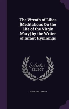 The Wreath of Lilies [Meditations On the Life of the Virgin Mary] by the Writer of Infant Hymnings - Leeson, Jane Eliza