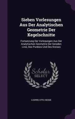 Sieben Vorlesungen Aus Der Analytischen Geometrie Der Kegelschnitte - Hesse, Ludwig Otto