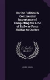 On the Political & Commercial Importance of Completing the Line of Railway From Halifax to Quebec
