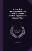 A Practical Description of Every Form of Medico-Electric Apparatus in Modern Use