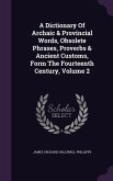 A Dictionary Of Archaic & Provincial Words, Obsolete Phrases, Proverbs & Ancient Customs, Form The Fourteenth Century, Volume 2