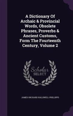 A Dictionary Of Archaic & Provincial Words, Obsolete Phrases, Proverbs & Ancient Customs, Form The Fourteenth Century, Volume 2 - Halliwell-Phillipps, James Orchard