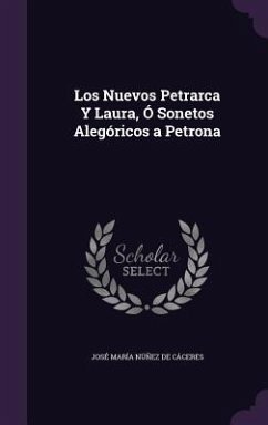 Los Nuevos Petrarca Y Laura, Ó Sonetos Alegóricos a Petrona - de Cáceres, José María Núñez Los Nuevos Petrarca Y Laura, Ó Sonetos Alegóricos a Petrona - de Cáceres, José María Núñez