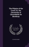 The Pilgrim of the Cross; Or, the Chronicles of Christabelle De Mowbray