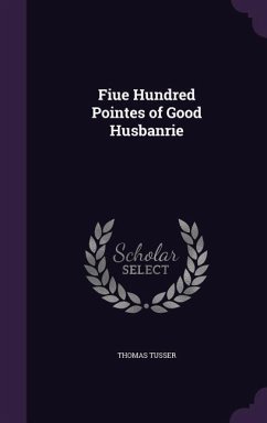 Fiue Hundred Pointes of Good Husbanrie - Tusser, Thomas