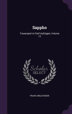 Sappho: Trauerspiel in Fünf Aufzügen, Volume 12 - Grillparzer, Franz
