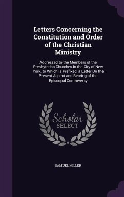 Letters Concerning the Constitution and Order of the Christian Ministry - Miller, Samuel