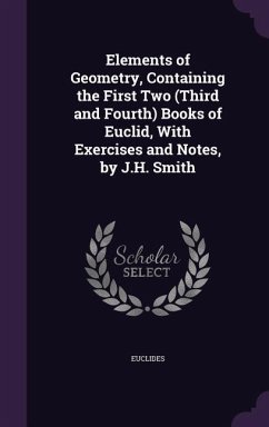 Elements of Geometry, Containing the First Two (Third and Fourth) Books of Euclid, With Exercises and Notes, by J.H. Smith - Euclides