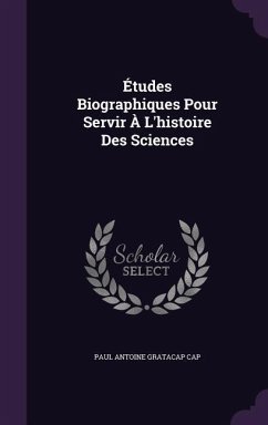 Études Biographiques Pour Servir À L'histoire Des Sciences - Cap, Paul Antoine Gratacap