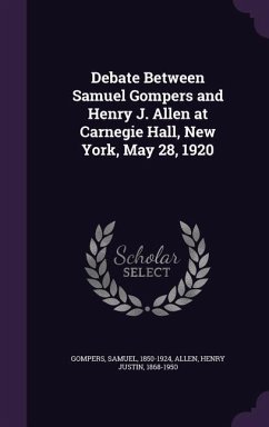 Debate Between Samuel Gompers and Henry J. Allen at Carnegie Hall, New York, May 28, 1920 - Gompers, Samuel; Allen, Henry Justin