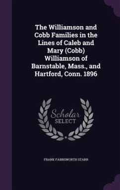 The Williamson and Cobb Families in the Lines of Caleb and Mary (Cobb) Williamson of Barnstable, Mass., and Hartford, Conn. 1896 - Starr, Frank Farnsworth