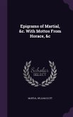 Epigrams of Martial, &c. With Mottos From Horace, &c