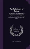 The Substance of Gothic: Six Lectures On the Development of Architecture From Charlemagne to Henry Viii, Given at the Lowell Institute, Boston,