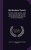 My Northern Travels: The Results of Faith and Prayer: Based Upon a Tour of Nine Months Through Illinois, Indiana, Michigan, New York, Ohio,