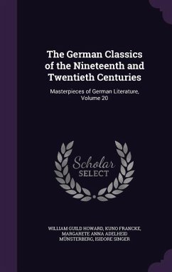 The German Classics of the Nineteenth and Twentieth Centuries - Howard, William Guild; Francke, Kuno; Münsterberg, Margarete Anna Adelheid