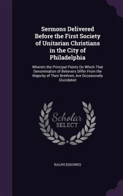 Sermons Delivered Before the First Society of Unitarian Christians in the City of Philadelphia - Eddowes, Ralph