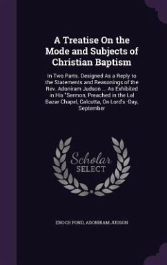 A Treatise On the Mode and Subjects of Christian Baptism - Pond, Enoch; Judson, Adoniram