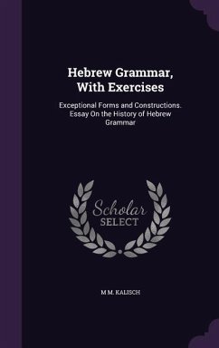 Hebrew Grammar, With Exercises: Exceptional Forms and Constructions. Essay On the History of Hebrew Grammar - Kalisch, M. M.