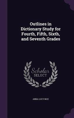 Outlines in Dictionary Study for Fourth, Fifth, Sixth, and Seventh Grades Outlines in Dictionary Study for Fourth, Fifth, Sixth, and Seventh Grades
