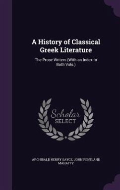 A History of Classical Greek Literature: The Prose Writers (With an Index to Both Vols.) - Sayce, Archibald Henry; Mahaffy, John Pentland