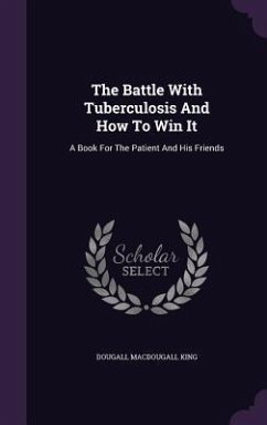 The Battle With Tuberculosis And How To Win It - King, Dougall Macdougall