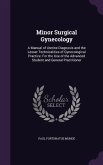 Minor Surgical Gynecology: A Manual of Uterine Diagnosis and the Lesser Technicalities of Gynecological Practice: For the Use of the Advanced Stu