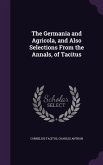 The Germania and Agricola, and Also Selections From the Annals, of Tacitus