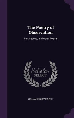 The Poetry of Observation: Part Second; and Other Poems - Kenyon, William Asbury