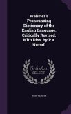 Webster's Pronouncing Dictionary of the English Language. Critically Revised, With Diss. by P.a. Nuttall