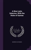 A New Latin Delectus, With the Rules of Syntax
