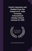 Israel's Apostasy and Studies From the Gospel of St. John Covering International Sunday-School Lessons for 1891