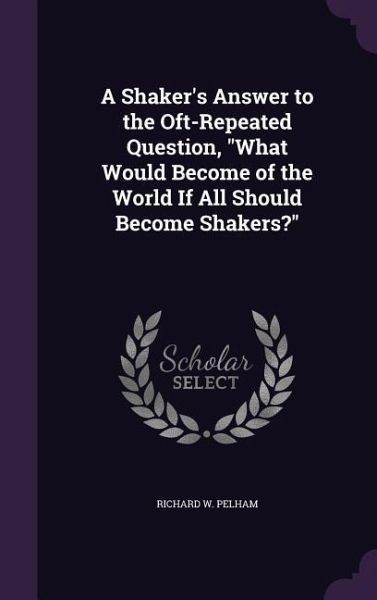 A Shaker's Answer to the Oft-Repeated Question, 