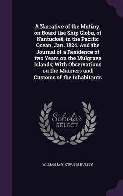 A Narrative of the Mutiny, on Board the Ship Globe, of Nantucket, in the Pacific Ocean, Jan. 1824. And the Journal of a Residence of two Years on the - Lay, William; Hussey, Cyrus M.