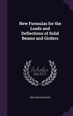 New Formulas for the Loads and Deflections of Solid Beams and Girders - Donaldson, William