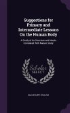 Suggestions for Primary and Intermediate Lessons On the Human Body: A Study of Its Structure and Needs Correlated With Nature Study