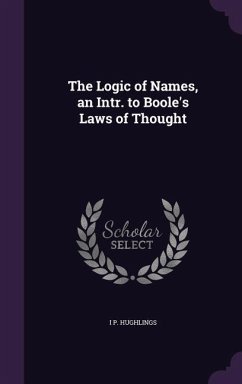 The Logic of Names, an Intr. to Boole's Laws of Thought - Hughlings, I. P.