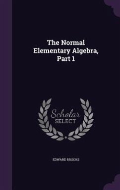 The Normal Elementary Algebra, Part 1 - Brooks, Edward