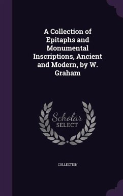 A Collection of Epitaphs and Monumental Inscriptions, Ancient and Modern, by W. Graham - Collection