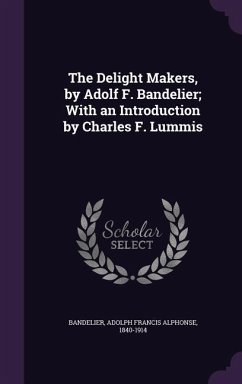 The Delight Makers, by Adolf F. Bandelier; With an Introduction by Charles F. Lummis - Bandelier, Adolph Francis Alphonse