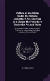 Outline of an Action Under the Ontario Judicature Act, Showing at a Glance the Procedure Under the Act and Rules