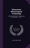 Elementary Microscopical Technology: A Manual for Students of Microscopy. in Three Parts. ..., Part 1