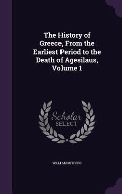 The History of Greece, From the Earliest Period to the Death of Agesilaus, Volume 1 - Mitford, William