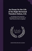 An Essay On the Life of the Right Reverend Theodore Dehon, D.D.: Late Bishop of the Protestant Episcopal Church in the Diocese of South Carolina: With