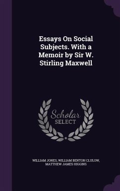 Essays On Social Subjects. With a Memoir by Sir W. Stirling Maxwell - Jones, William; Clulow, William Benton; Higgins, Matthew James