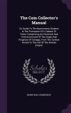 The Coin Collector's Manual: Or, Guide To The Numismatic Student In The Formation Of A Cabinet Of Coins: Comprising An Historical And Critical Acco