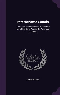 Interoceanic Canals: An Essay On the Question of Location for a Ship Canal Across the American Continent - Stucklé, Henri