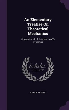 An Elementary Treatise On Theoretical Mechanics - Ziwet, Alexander